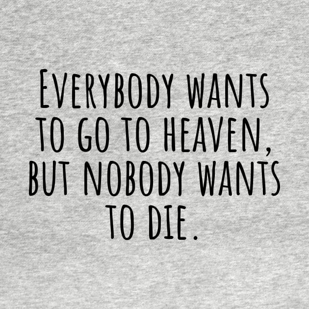 Everybody-wants-to-go-to-heaven,but-nobody-wants-to-die. by Nankin on Creme